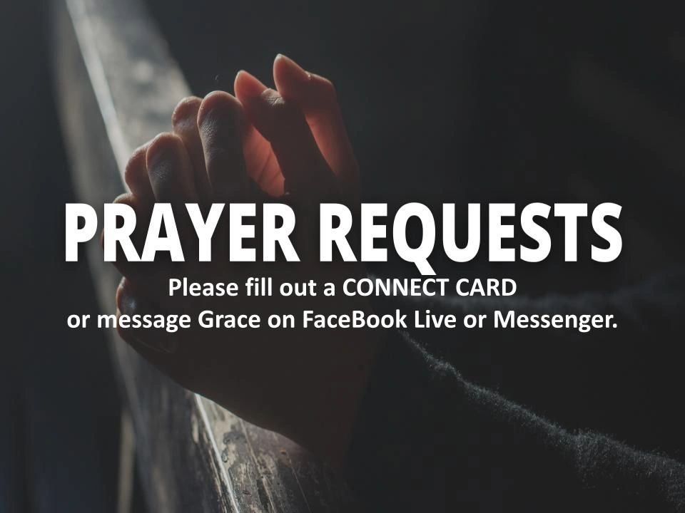 Prayer requests — fill out a connect card or message Grace on Facebook